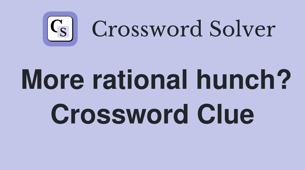 More rational hunch? Crossword Clue