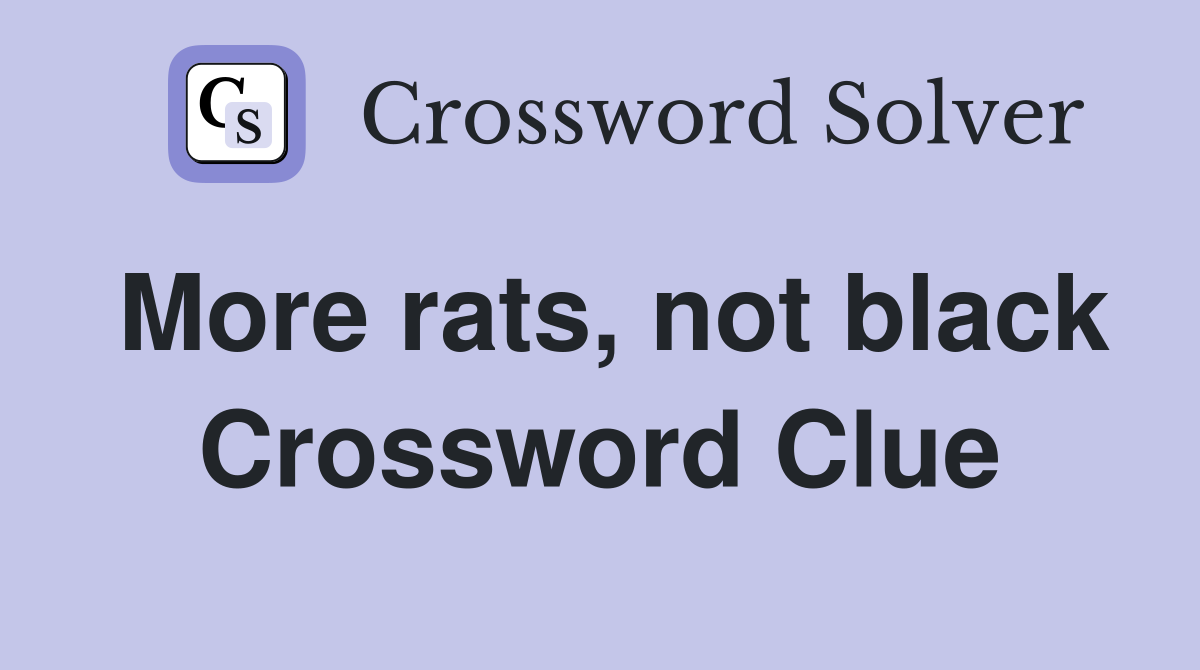 More rats, not black Crossword Clue