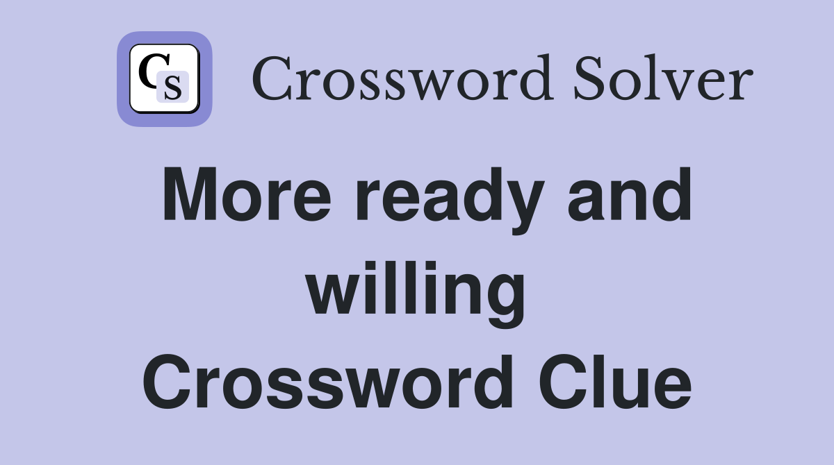 More ready and willing Crossword Clue