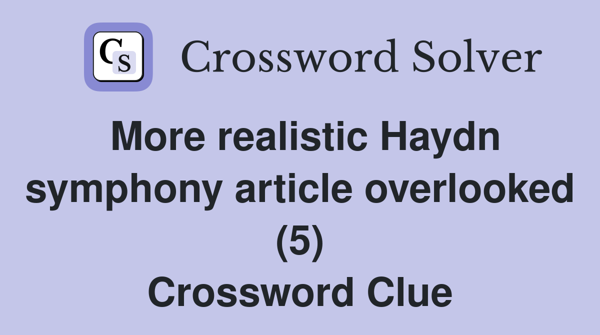 More realistic Haydn symphony article overlooked (5) Crossword Clue