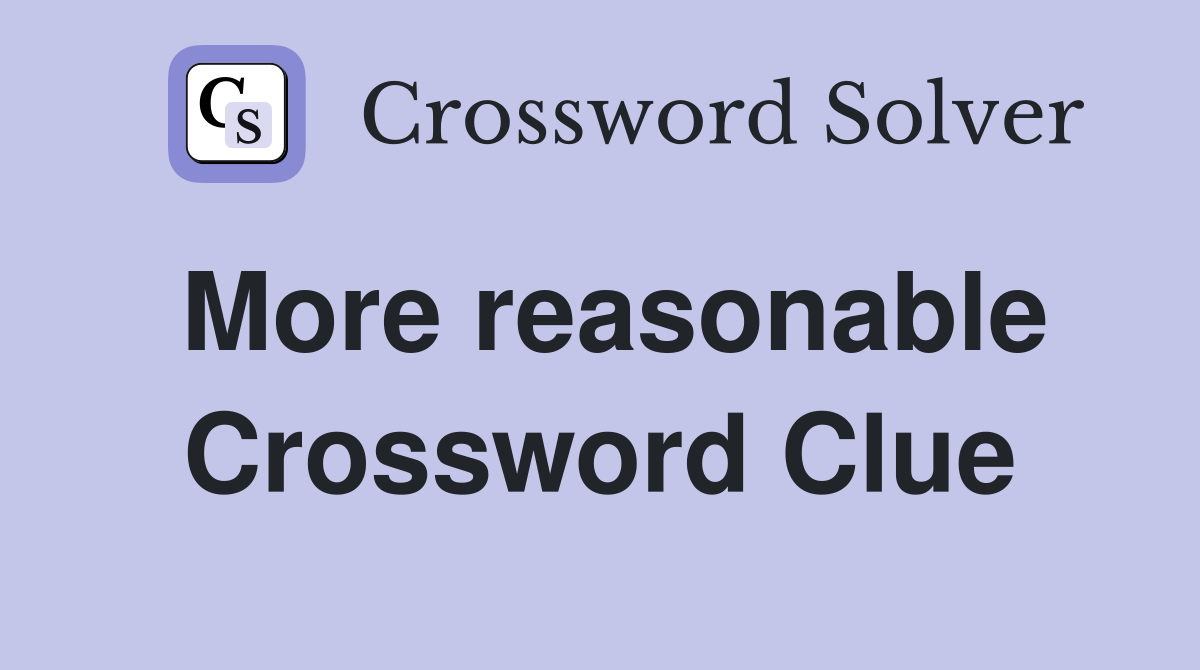 More reasonable Crossword Clue