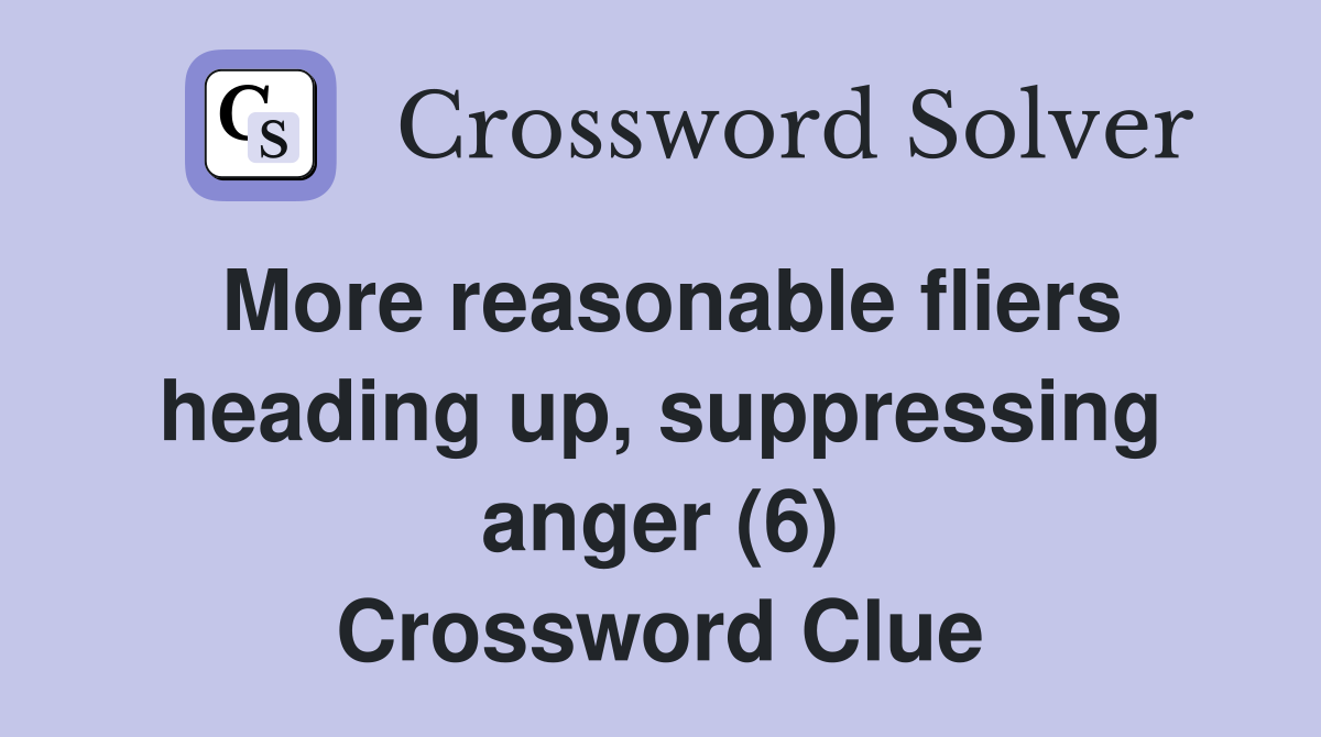 More reasonable fliers heading up, suppressing anger (6) Crossword Clue
