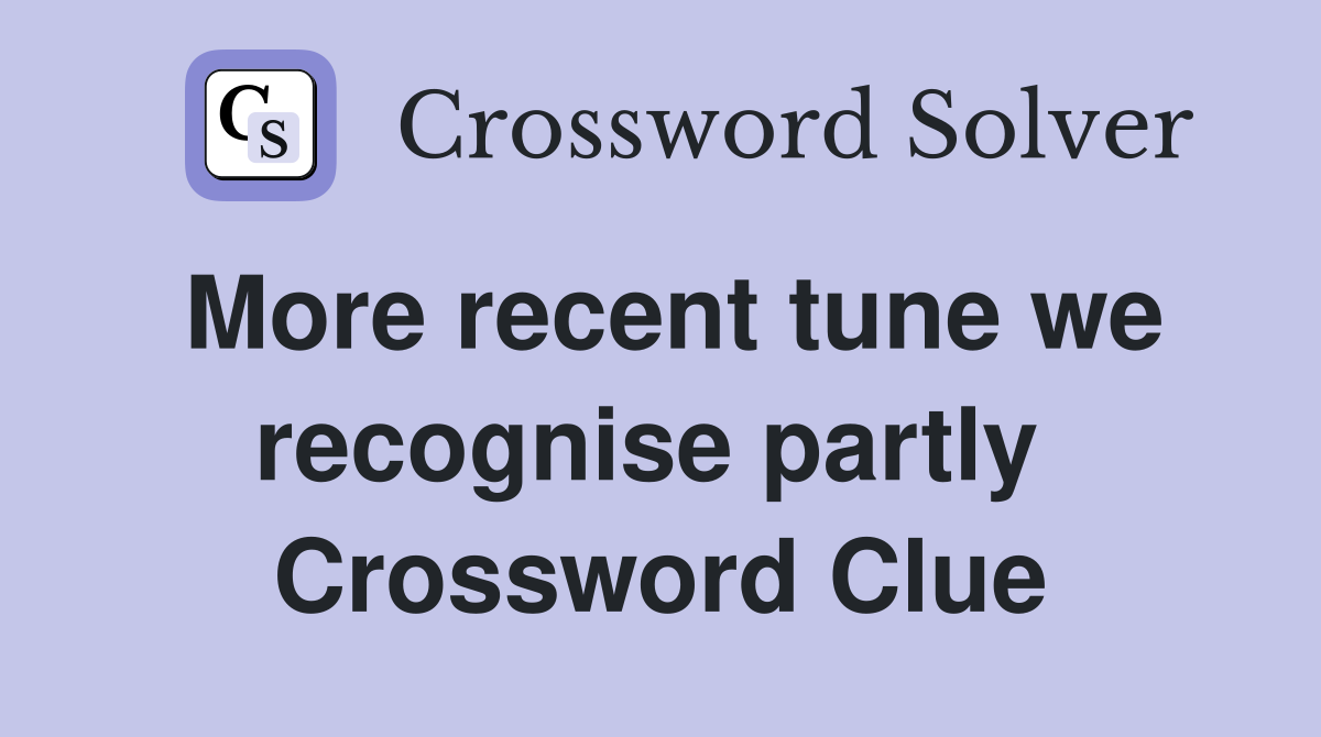 More recent tune we recognise partly  Crossword Clue
