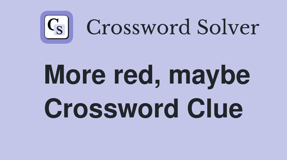 More red, maybe Crossword Clue