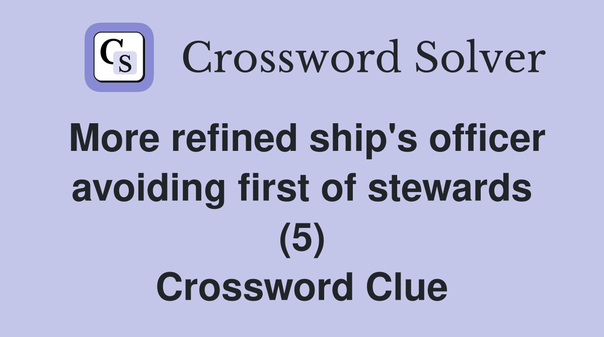 More refined ship's officer avoiding first of stewards (5) Crossword Clue