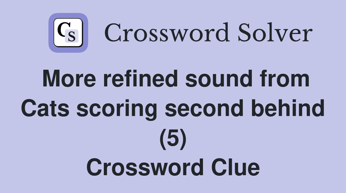 More refined sound from Cats scoring second behind (5) Crossword Clue
