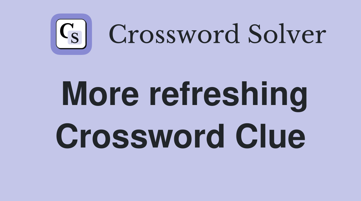 More refreshing Crossword Clue