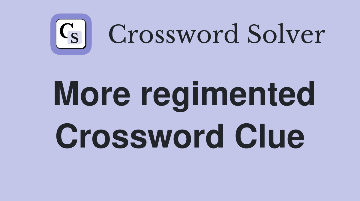 More regimented Crossword Clue