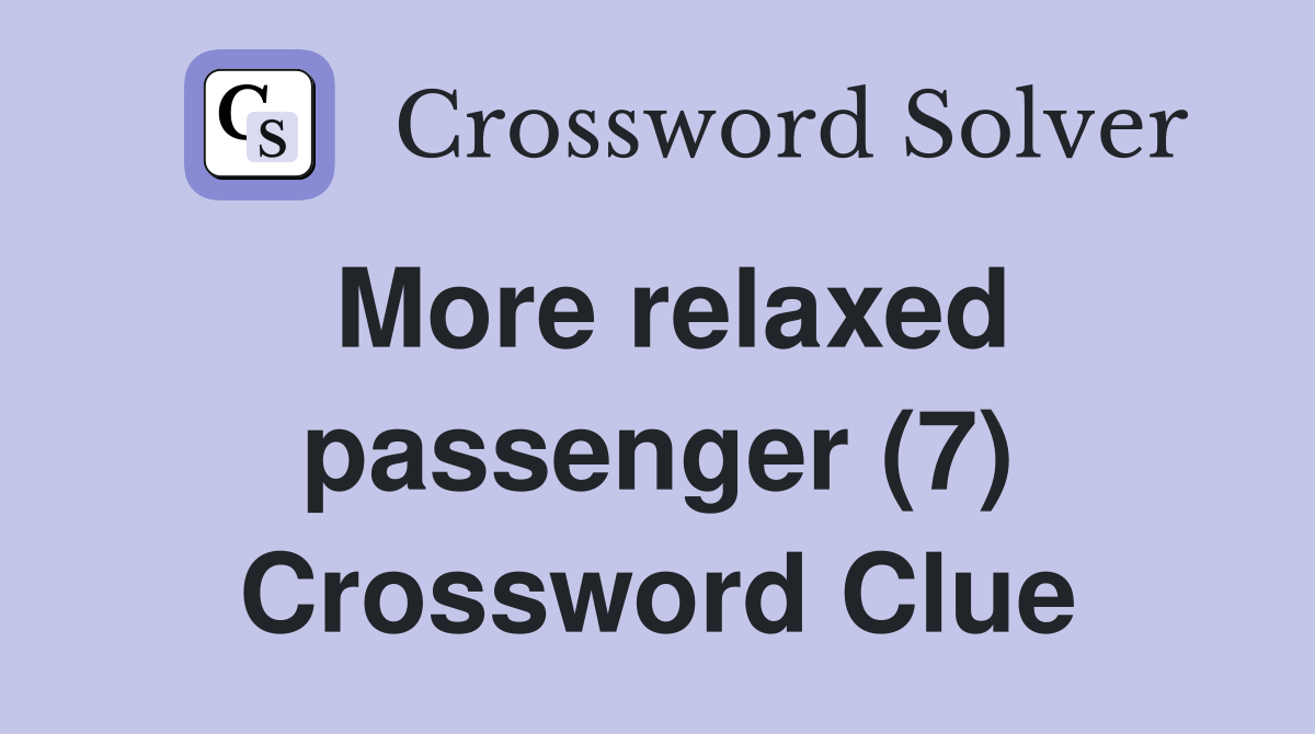 More relaxed passenger (7) Crossword Clue