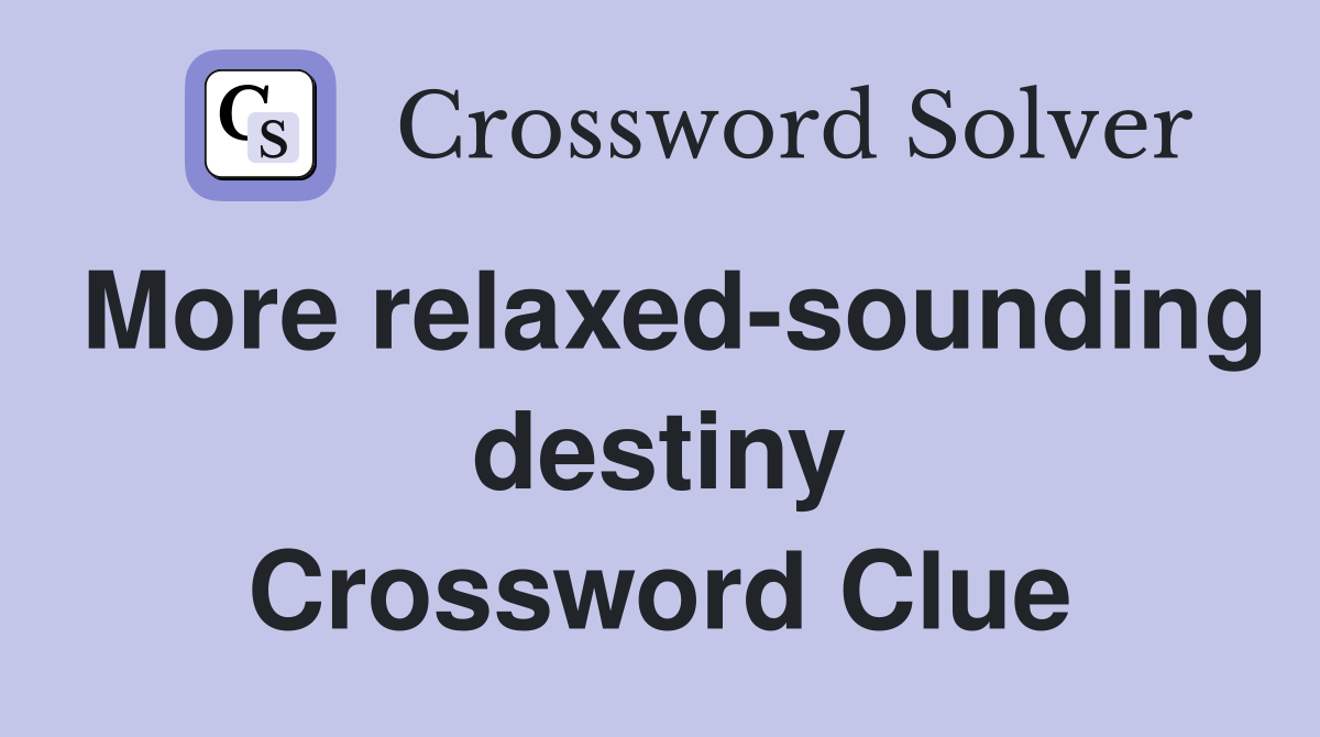 More relaxed-sounding destiny Crossword Clue
