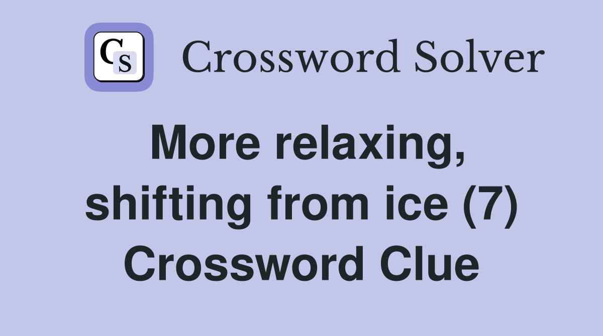 More relaxing, shifting from ice (7) Crossword Clue