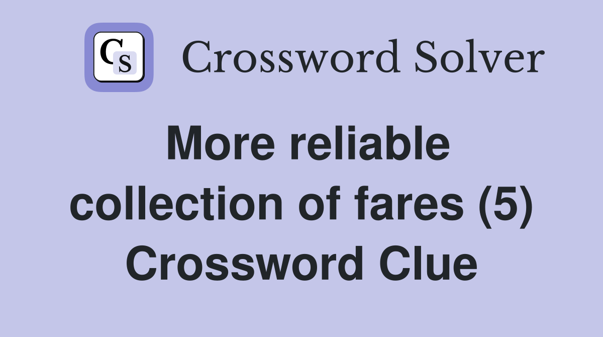 More reliable collection of fares (5) Crossword Clue
