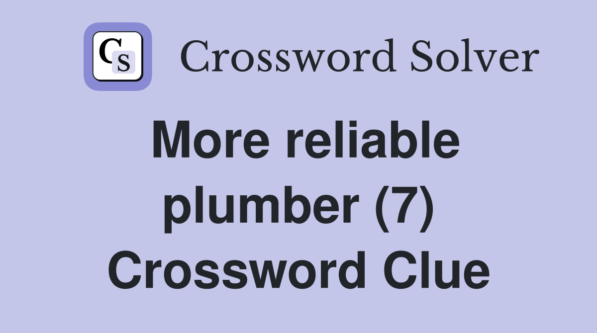 More reliable plumber (7) Crossword Clue