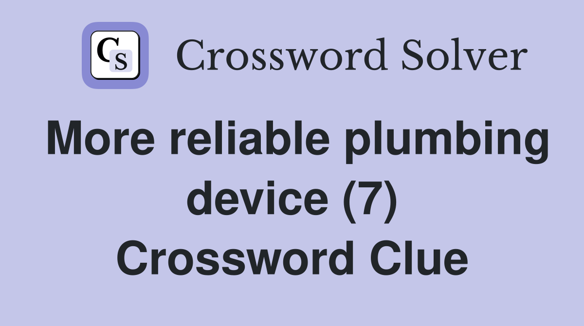 More reliable plumbing device (7) Crossword Clue