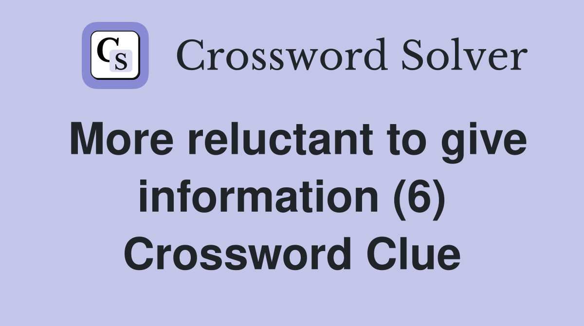 More reluctant to give information (6) Crossword Clue