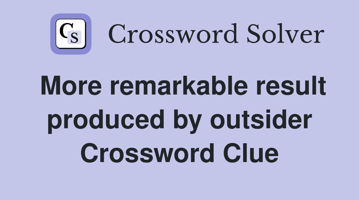 More remarkable result produced by outsider Crossword Clue