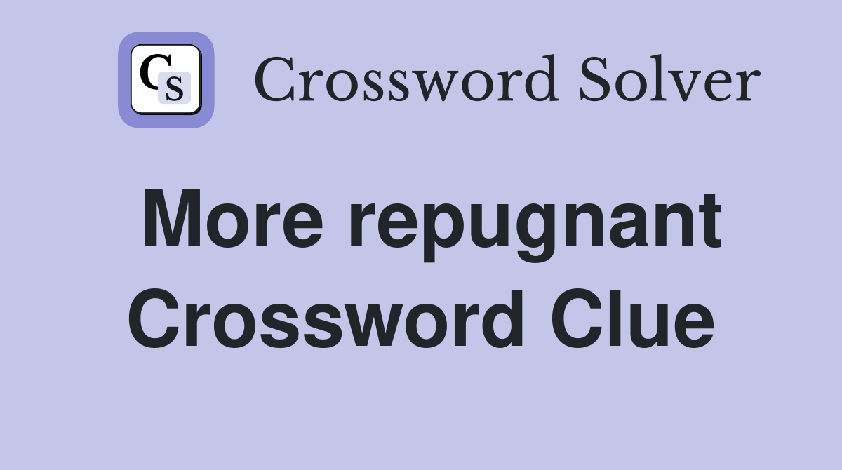 More repugnant Crossword Clue