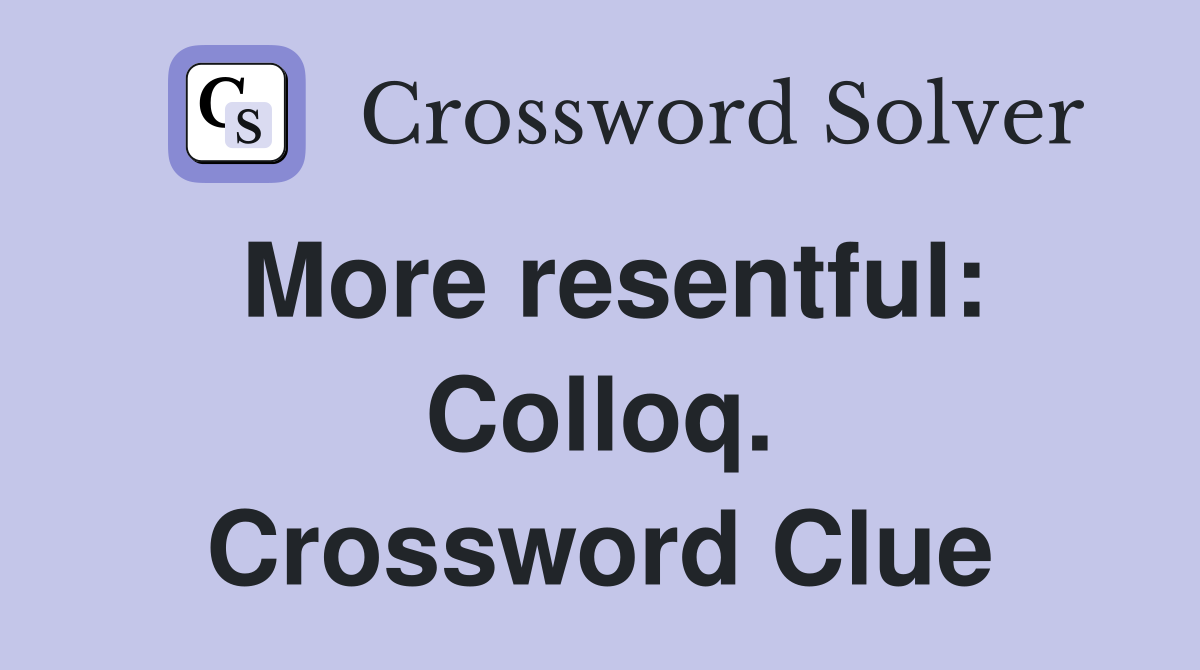 More resentful: Colloq. Crossword Clue