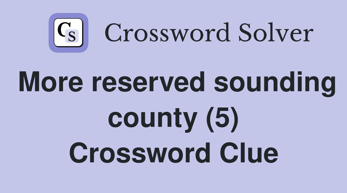 More reserved sounding county (5) Crossword Clue