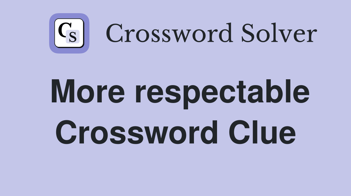 More respectable Crossword Clue