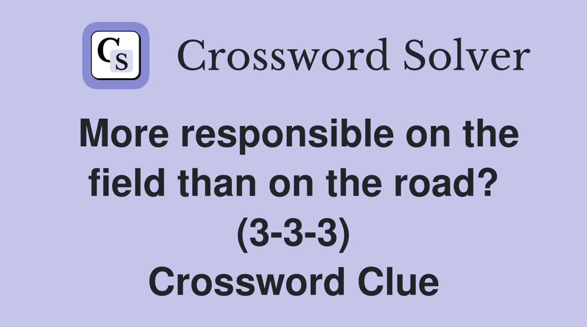 More responsible on the field than on the road? (3-3-3) Crossword Clue