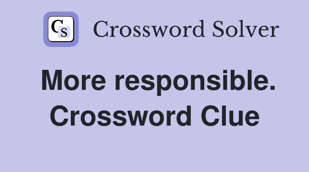 More responsible. Crossword Clue