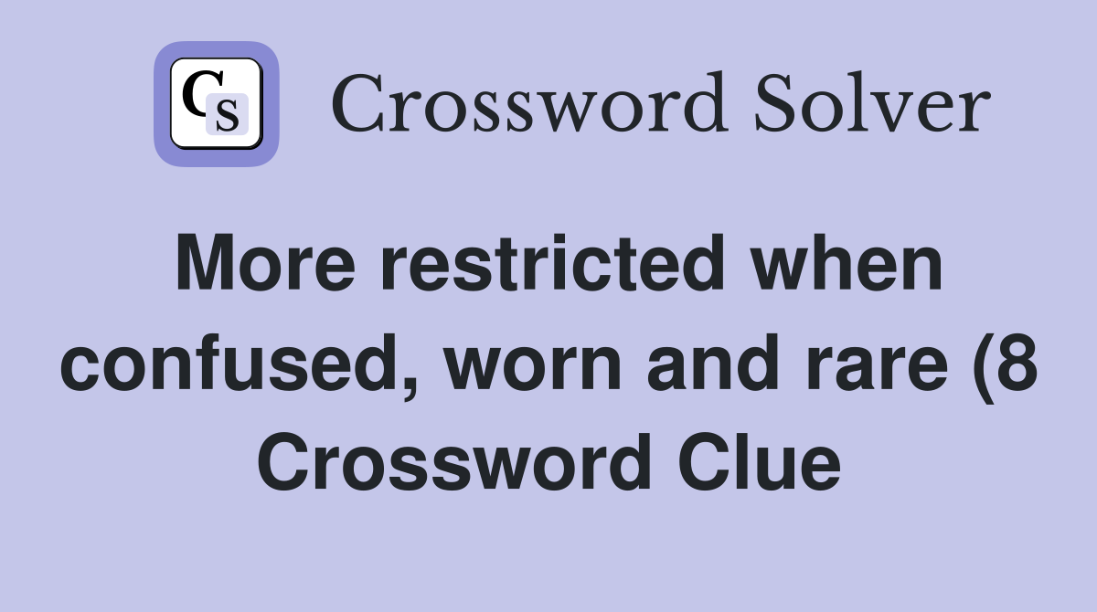 More restricted when confused worn and rare (8) Crossword Clue More restricted when confused worn and rare (8) Crossword Clue