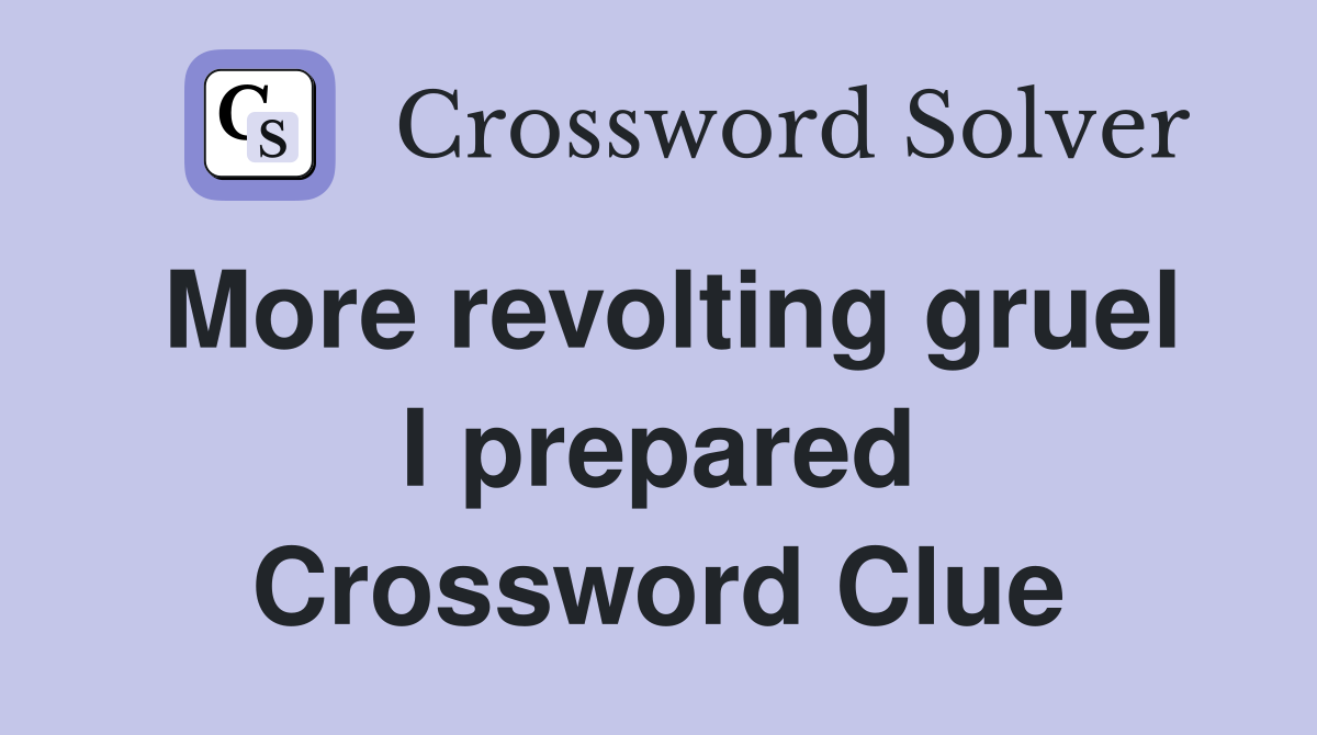 More revolting gruel I prepared Crossword Clue