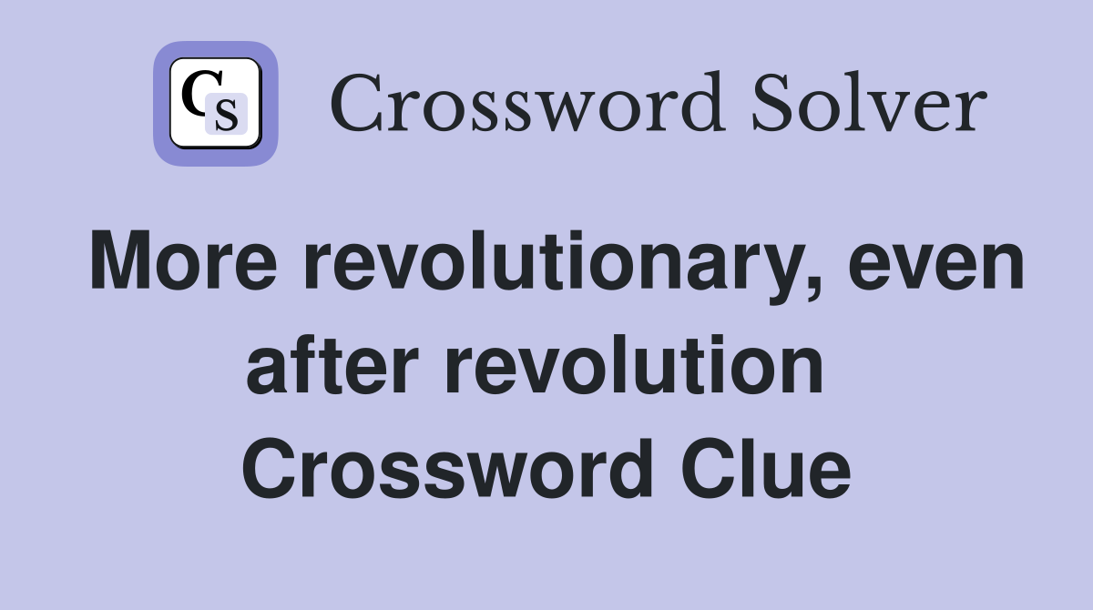 More revolutionary, even after revolution  Crossword Clue