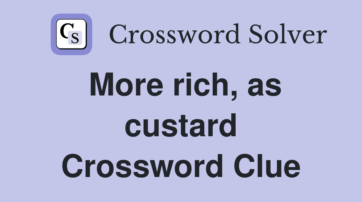 More rich, as custard Crossword Clue