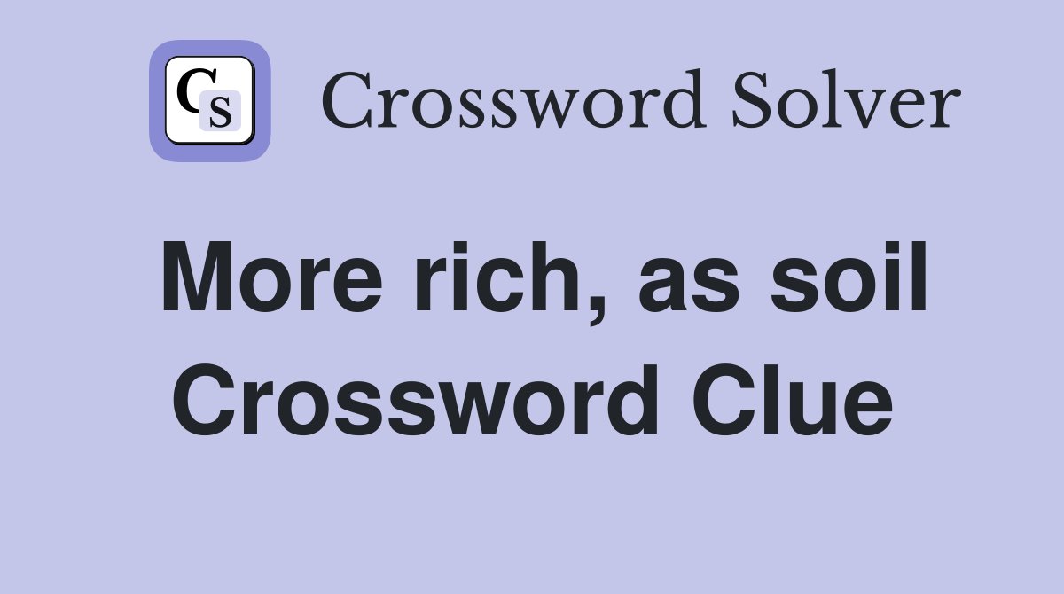 More rich, as soil Crossword Clue