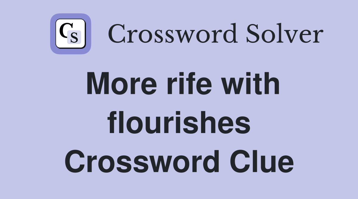 More rife with flourishes Crossword Clue