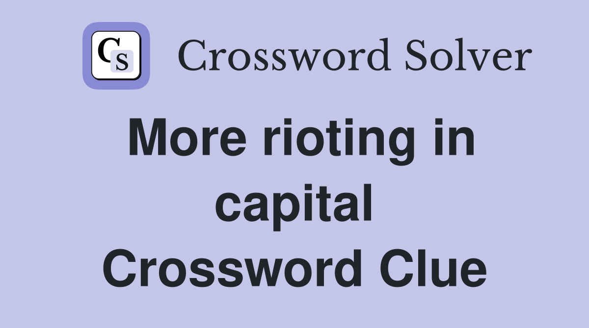More rioting in capital Crossword Clue