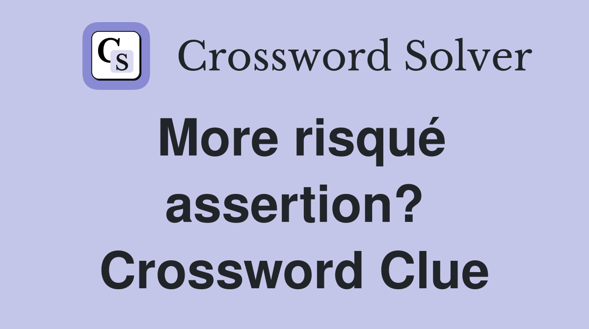 More risqué assertion? Crossword Clue