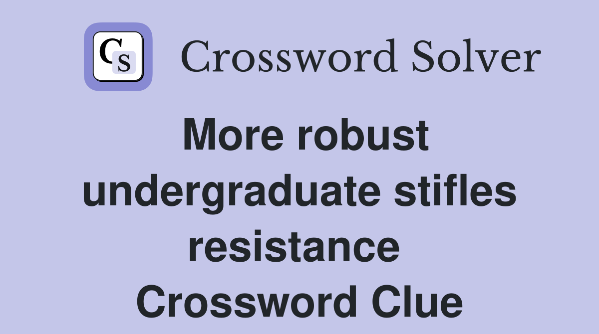 More robust undergraduate stifles resistance  Crossword Clue