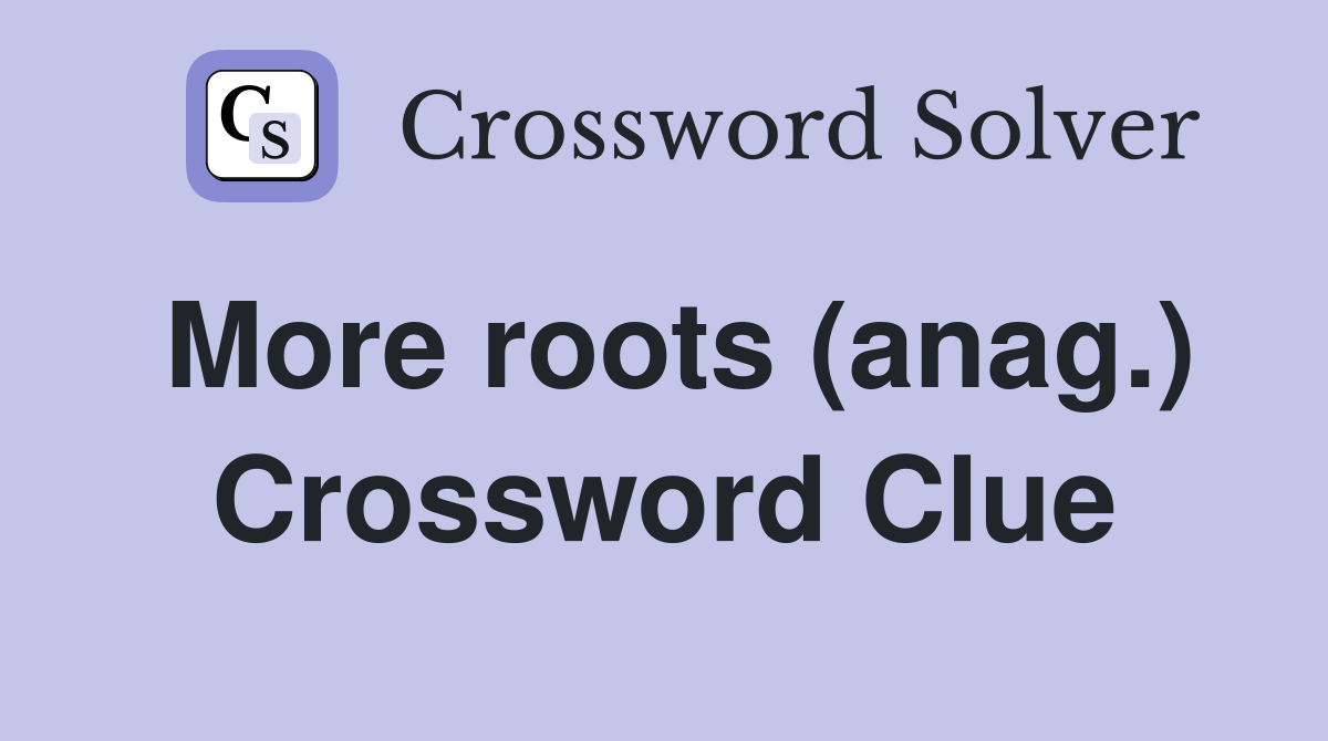 More roots (anag.) Crossword Clue