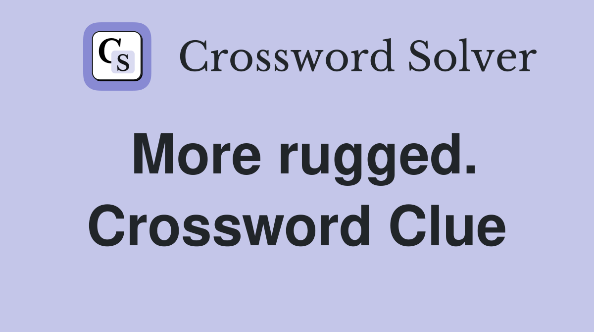 More rugged. Crossword Clue