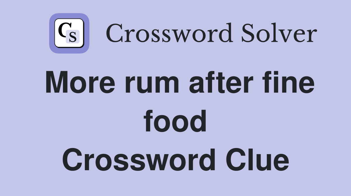 More rum after fine food Crossword Clue