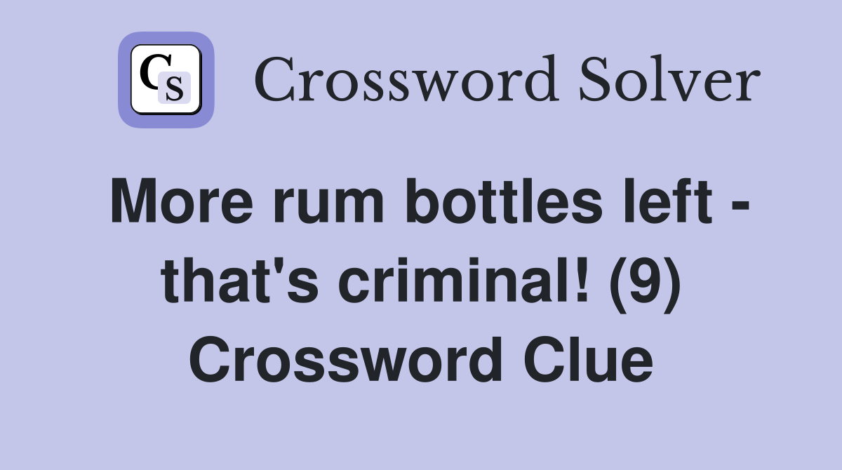 More rum bottles left - that's criminal! (9) Crossword Clue