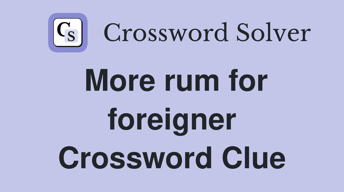 More rum for foreigner Crossword Clue