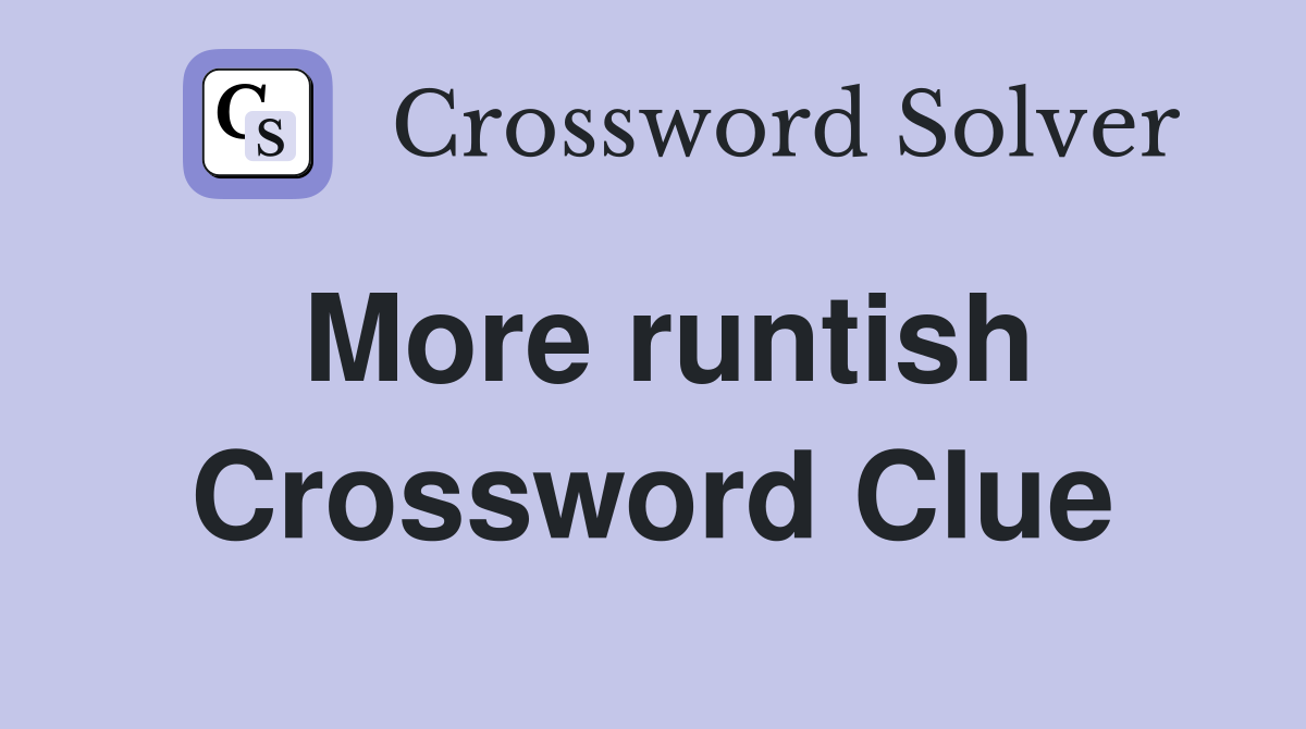 More runtish Crossword Clue