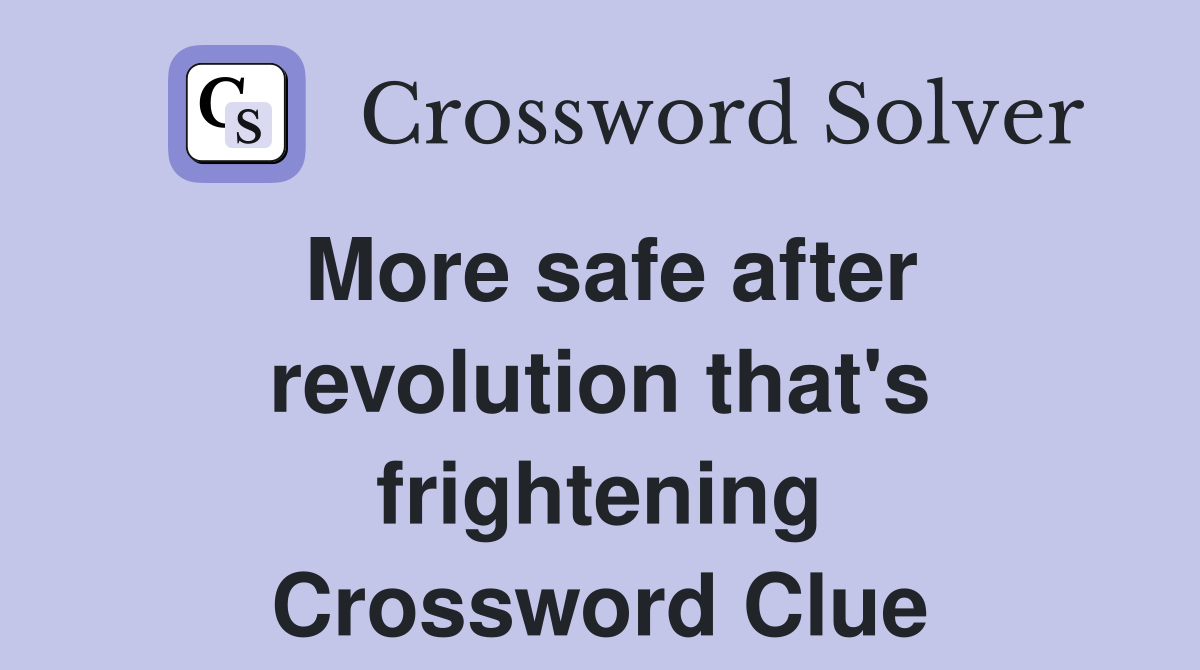 More safe after revolution that's frightening Crossword Clue