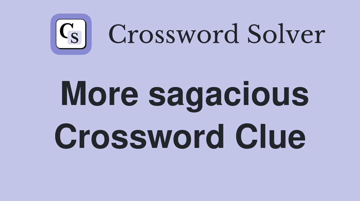 More sagacious Crossword Clue