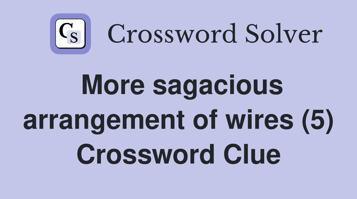 More sagacious arrangement of wires (5) Crossword Clue