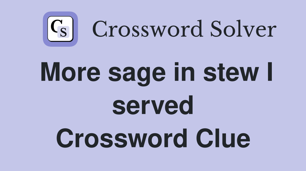 More sage in stew I served Crossword Clue