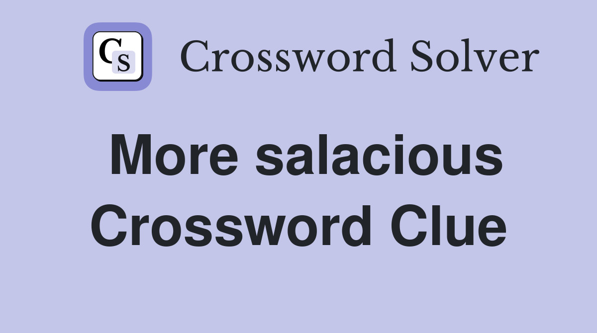 More salacious Crossword Clue
