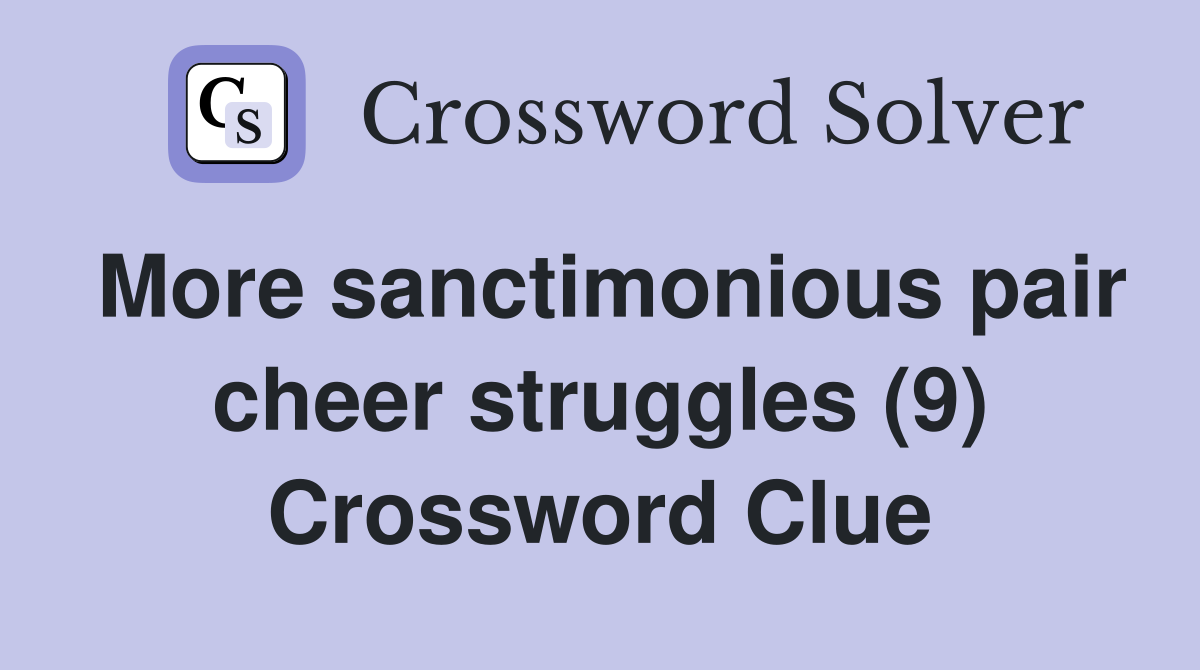 More sanctimonious pair cheer struggles (9) Crossword Clue
