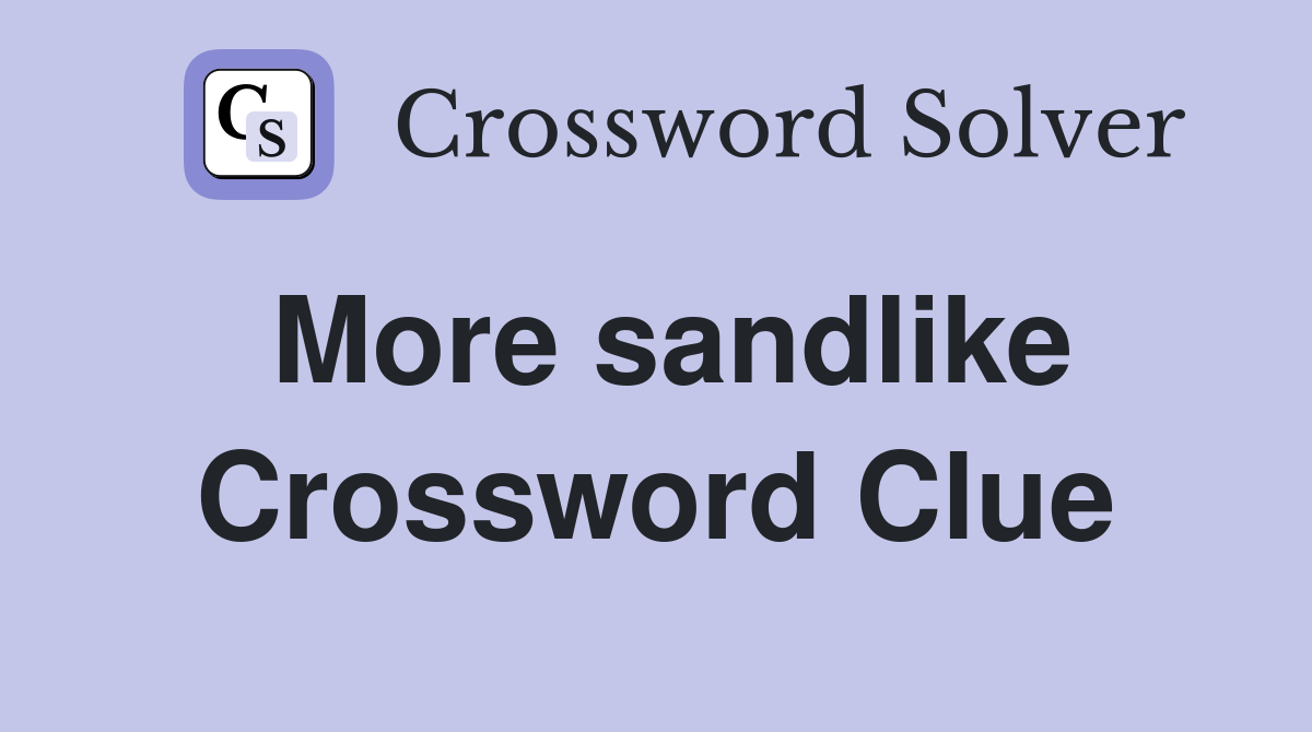 More sandlike Crossword Clue