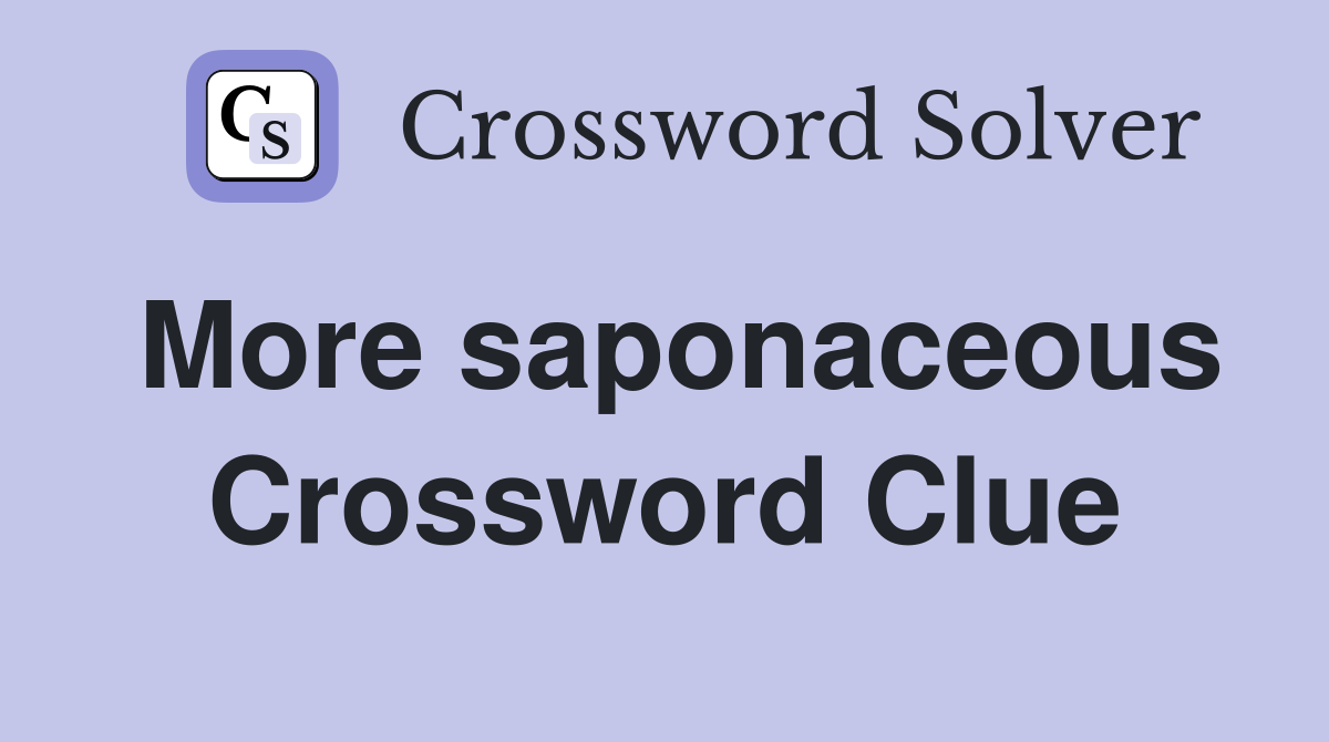 More saponaceous Crossword Clue