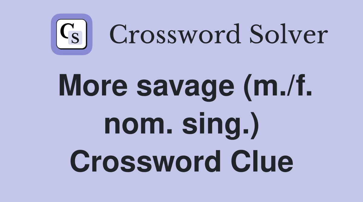 More savage (m./f. nom. sing.) Crossword Clue